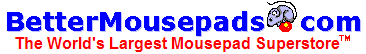 Custom Printed Mouse Pads, Counter Mats, and Computer Accessories @ BetterMousepads.com